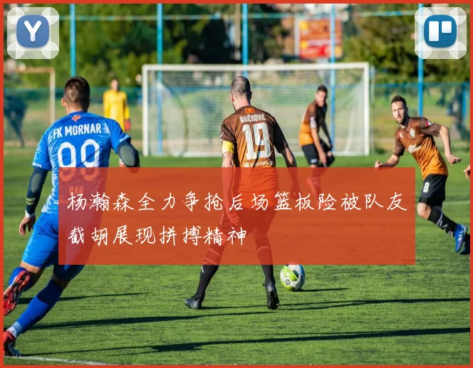 杨瀚森全力争抢后场篮板险被队友截胡展现拼搏精神