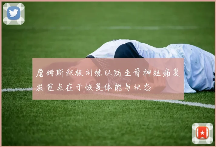 詹姆斯积极训练以防坐骨神经痛复发重点在于恢复体能与状态
